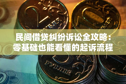 北京民间借贷纠纷诉讼全攻略：零基础也能看懂的起诉流程与证据整理指南