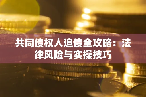 北京共同债权人追债全攻略：法律风险与实操技巧