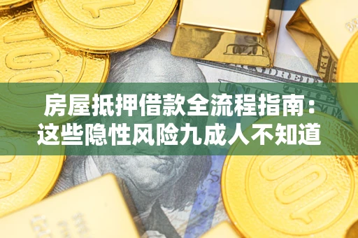 北京房屋抵押借款全流程指南：这些隐性风险九成人不知道