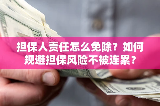 北京担保人责任怎么免除？如何规避担保风险不被连累？