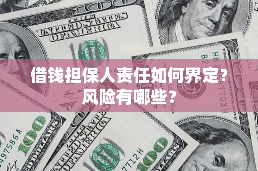 北京借钱担保人责任如何界定?风险有哪些? 北京借钱担保人责任如何界定?风险有哪些?
