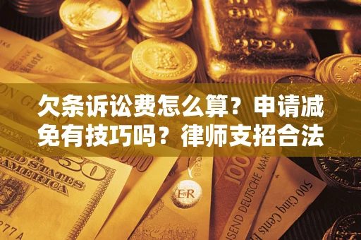 北京欠条诉讼费怎么算？申请减免有技巧吗？律师支招合法省钱