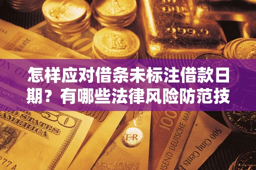 北京怎样应对借条未标注借款日期？有哪些法律风险防范技巧？