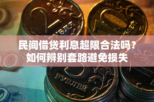 北京民间借贷利息超限合法吗？如何辨别套路避免损失
