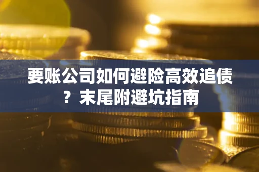 北京要账公司如何避险高效追债？末尾附避坑指南