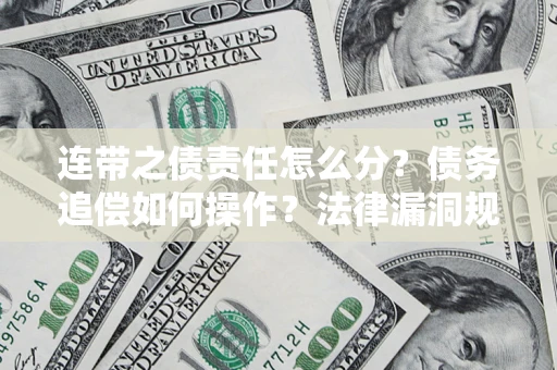 北京连带之债责任怎么分？债务追偿如何操作？法律漏洞规避指南