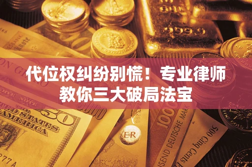 北京代位权纠纷别慌！专业律师教你三大破局法宝