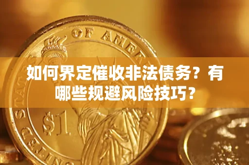 北京如何界定催收非法债务？有哪些规避风险技巧？
