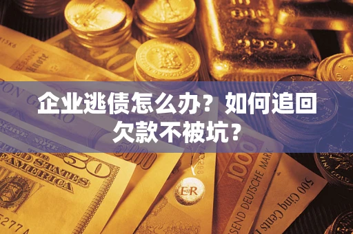 北京企业逃债怎么办？如何追回欠款不被坑？