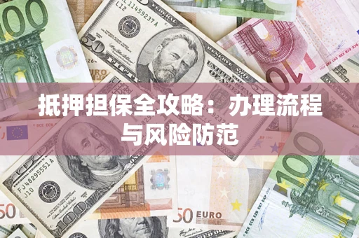 北京抵押担保全攻略：办理流程与风险防范