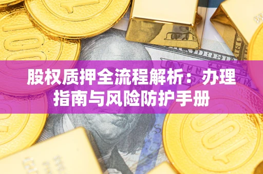 北京股权质押全流程解析：办理指南与风险防护手册