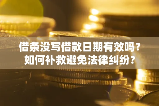 北京借条没写借款日期有效吗？如何补救避免法律纠纷？