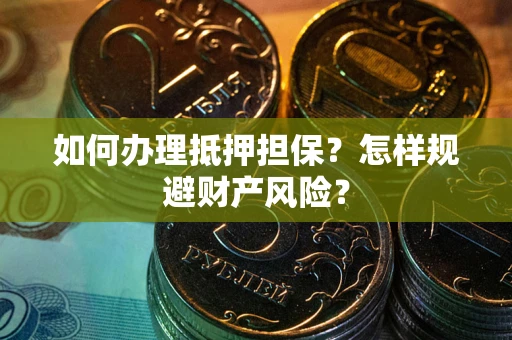 北京如何办理抵押担保？怎样规避财产风险？