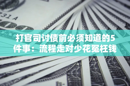 北京打官司讨债前必须知道的5件事：流程走对少花冤枉钱