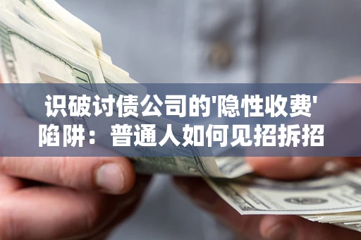北京识破讨债公司的'隐性收费'陷阱：普通人如何见招拆招？