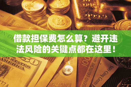 北京借款担保费怎么算？避开违法风险的关键点都在这里！