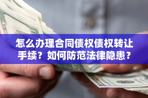 北京怎么办理合同债权债权转让手续？如何防范法律隐患？
