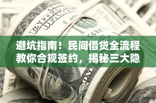 北京避坑指南！民间借贷全流程教你合规签约，揭秘三大隐形陷阱