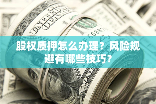 北京股权质押怎么办理？风险规避有哪些技巧？