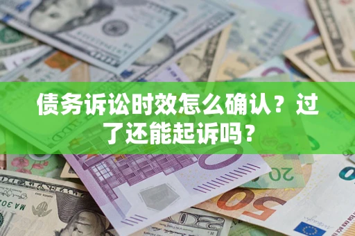北京债务诉讼时效怎么确认？过了还能起诉吗？