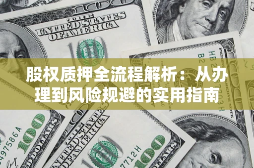 北京股权质押全流程解析：从办理到风险规避的实用指南