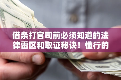 北京借条打官司前必须知道的法律雷区和取证秘诀！懂行的人已经留好这些证据