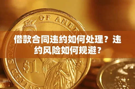 北京借款合同违约如何处理？违约风险如何规避？