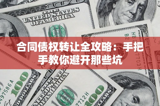 北京合同债权转让全攻略：手把手教你避开那些坑