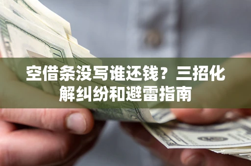 北京空借条没写谁还钱？三招化解纠纷和避雷指南