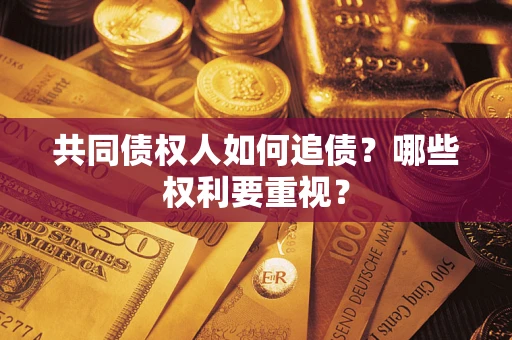 北京共同债权人如何追债？哪些权利要重视？