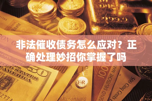北京非法催收债务怎么应对？正确处理妙招你掌握了吗