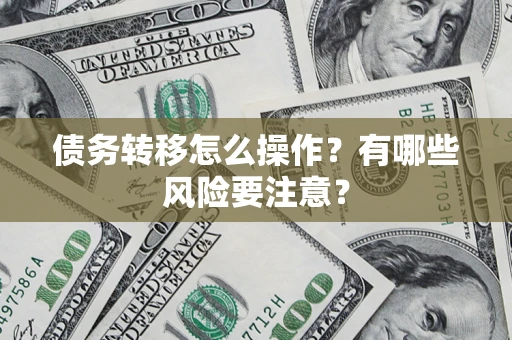 北京债务转移怎么操作？有哪些风险要注意？