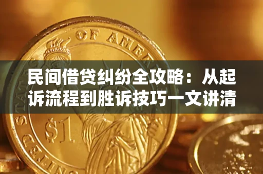 北京民间借贷纠纷全攻略：从起诉流程到胜诉技巧一文讲清