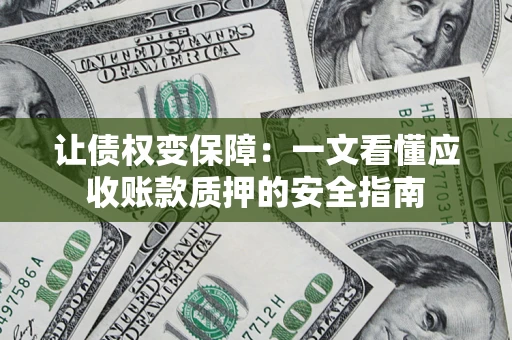 北京让债权变保障：一文看懂应收账款质押的安全指南