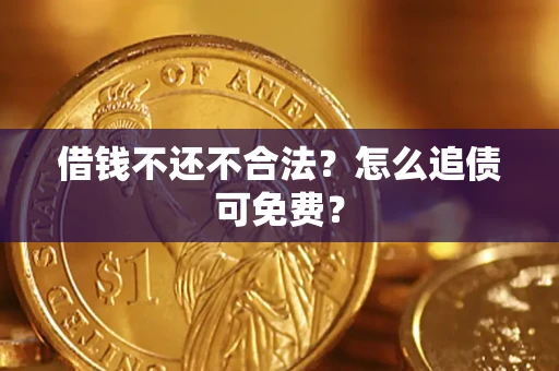 北京借钱不还不合法？怎么追债可免费？