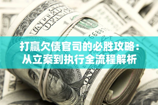 北京打赢欠债官司的必胜攻略：从立案到执行全流程解析