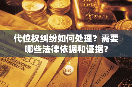 北京代位权纠纷如何处理？需要哪些法律依据和证据？