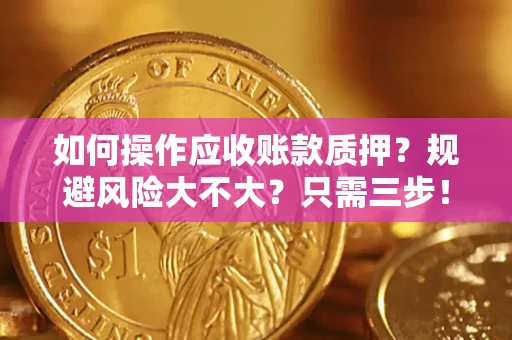 北京如何操作应收账款质押？规避风险大不大？只需三步！