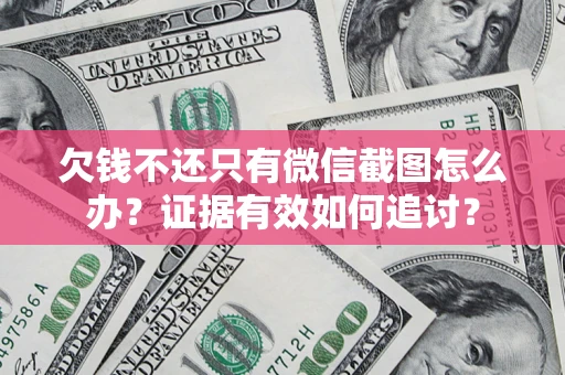 北京欠钱不还只有微信截图怎么办？证据有效如何追讨？