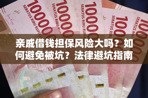 北京亲戚借钱担保风险大吗？如何避免被坑？法律避坑指南