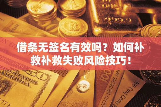 北京借条无签名有效吗？如何补救补救失败风险技巧！