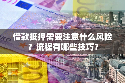 北京借款抵押需要注意什么风险？流程有哪些技巧？
