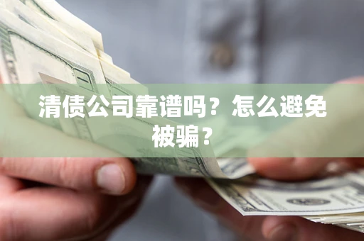 北京清债公司靠谱吗？怎么避免被骗？