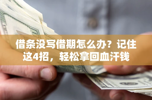 北京借条没写借期怎么办？记住这4招，轻松拿回血汗钱