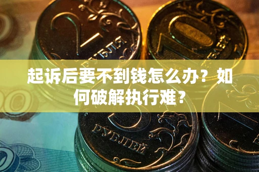 北京起诉后要不到钱怎么办？如何破解执行难？