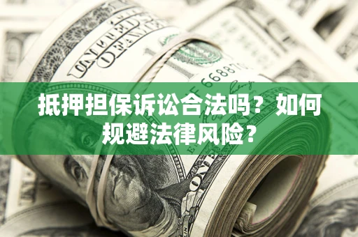 北京抵押担保诉讼合法吗？如何规避法律风险？