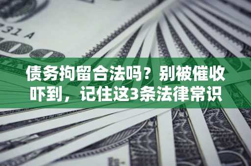 北京债务拘留合法吗?别被催收吓到,记住这3条法律常识 北京债务拘留合法吗?别被催收吓到,记住这3条法律常识