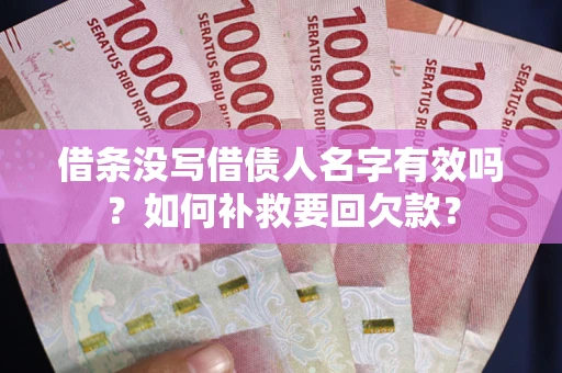 北京借条没写借债人名字有效吗？如何补救要回欠款？