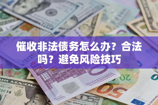 北京催收非法债务怎么办？合法吗？避免风险技巧