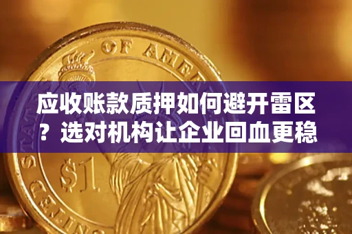 北京应收账款质押如何避开雷区？选对机构让企业回血更稳